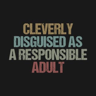 Cleverly Disguised As A Responsible Adult Funny Sarcastic Gift Idea colored Vintage T-Shirt