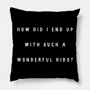 How did I end up with such a wonderful kids? Pillow