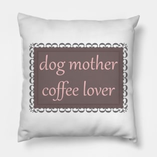 Dog Mother, Coffee Lover (Baby Pink) Pillow