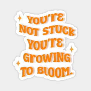 You're Not Stuck, You're Growing To Bloom Magnet