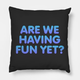 Are We Having Fun Yet Pillow