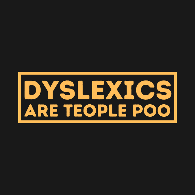 Dyslexics Are Teople Poo! by Azz4art