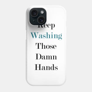 Keep Washing Those Damn Hands Phone Case