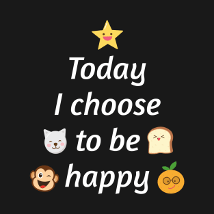 Today I choose to be happy T-Shirt