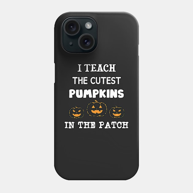 I Teach The Cutest Pumpkins In The Patch Phone Case by TrendyStitch