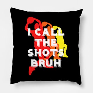 I call the shots bruh Pillow