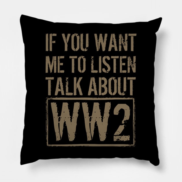 If You Want Me To Listen, Talk About WW2 Pillow by Distant War