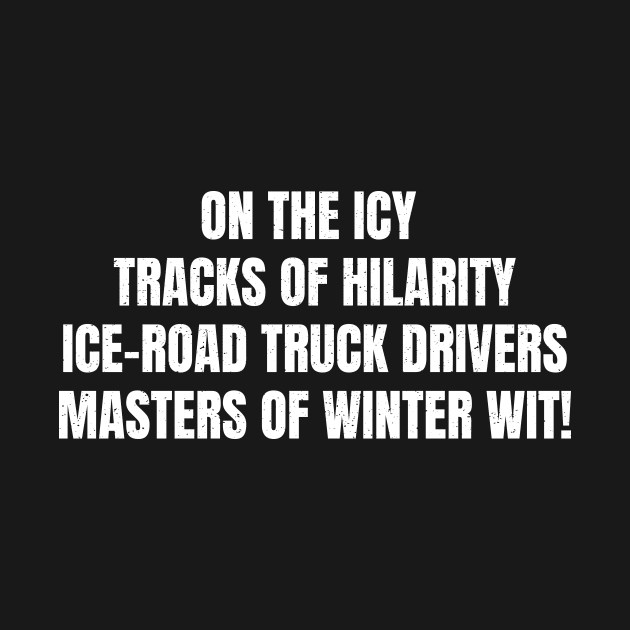 On the Icy Tracks of Hilarity Ice Road Truck Drivers Masters of Winter Wit! by trendynoize