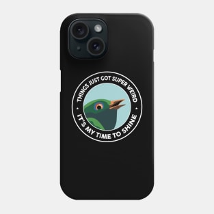 things just got super weird it's my time to shine Phone Case