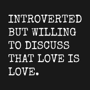 Introverted But Willing To Discuss That Love Is Love T-Shirt