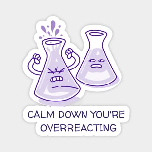 Calm down You're Overreacting Funny Chemistry Joke Magnet