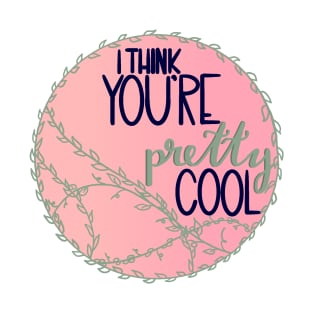 I Think You're Pretty Cool T-Shirt