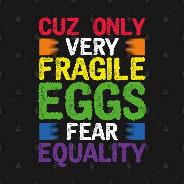 Cuz only fragile Eggs fear Equality LGBT Pride by aneisha