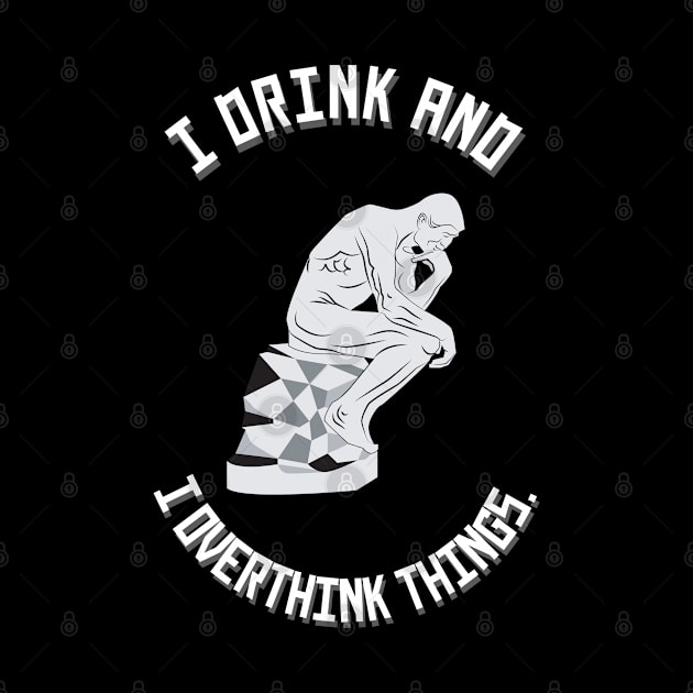 I Drink and I Overthink Things. by Twisted Teeze 