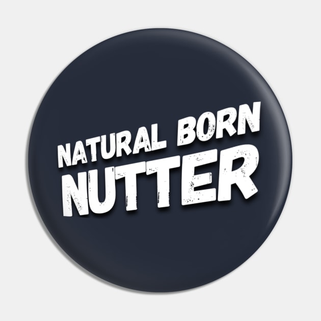 Natural born nutter Pin by Gavlart