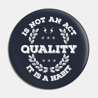 Quality is not an Act, it is a Habit Pin