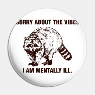 sorry about the vibes i am mentally ill - raccoon art Pin