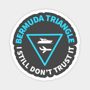 BERMUDA TRIANGLE I STILL DON’T TRUST IT Magnet