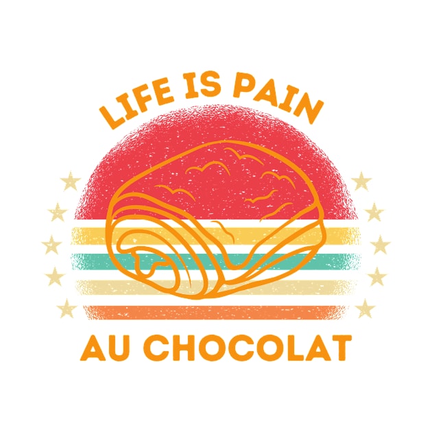 Life is Pain au Chocolat Funny French Pastry by NASSAREBOB200