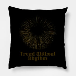 Tread Without Rhythm Pillow