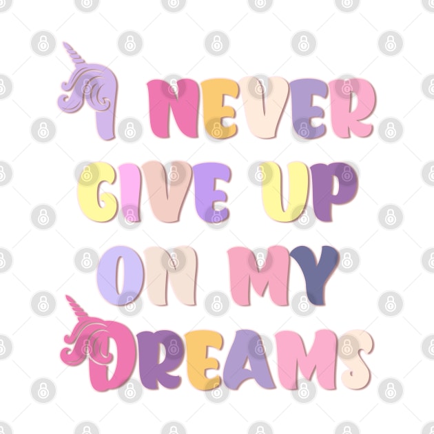 I Never Give Up On My Dreams Happy Pastel Colors by teezeedy