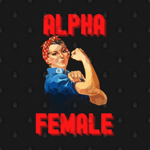 ALPHA FEMALE, BE PROUD OF THE CONFIDENT LEADER YOU ARE by KutieKoot T's