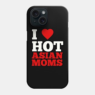 I Love Hot Asian Moms Phone Case