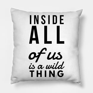 Inside all of us is a wild thing Pillow