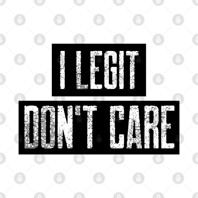 I Legit Don't Care. Funny Don't Care Design. by That Cheeky Tee