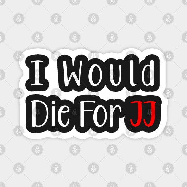 I Would Die For Jj Magnet by SuMrl1996