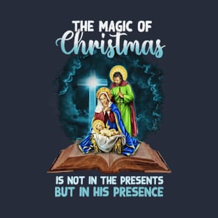 The Magic Of Christmas Is Not In The Presents But In His Presence T-Shirt