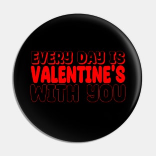 Every day is Valentine's with you Pin