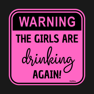 Warning!! The Girls Are Drinking Again! T-Shirt