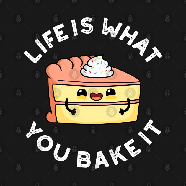 Life Is What You Bake It Cute Food Pun by punnybone