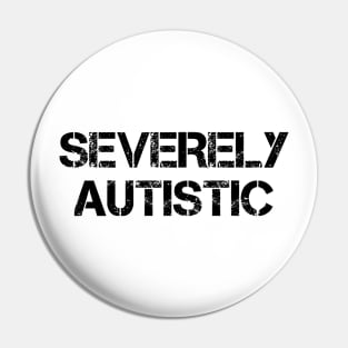 Severely Autistic Pin