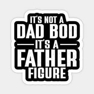 It's Not A Dad Bod It's A Father Figure Magnet