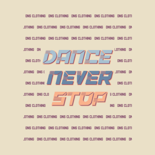 Dance Never Stop Never Stop Dancing T-Shirt