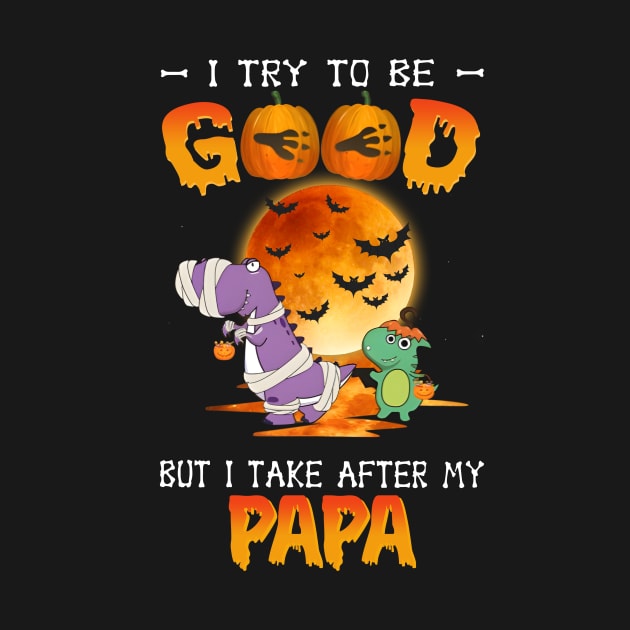 I Try To Be Good But I Take After Papa Dinosaur Halloween T-Shirt by Kelley Clothing