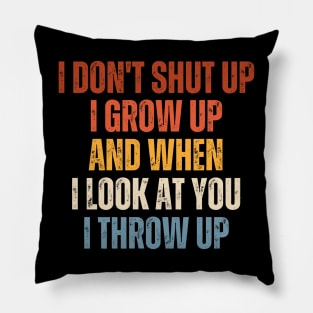 I Don't I Grow Up And When I Look At You I Throw Up Pillow