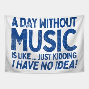 A Day Without Music Is Like.... Just Kidding I Have No Idea Tapestry