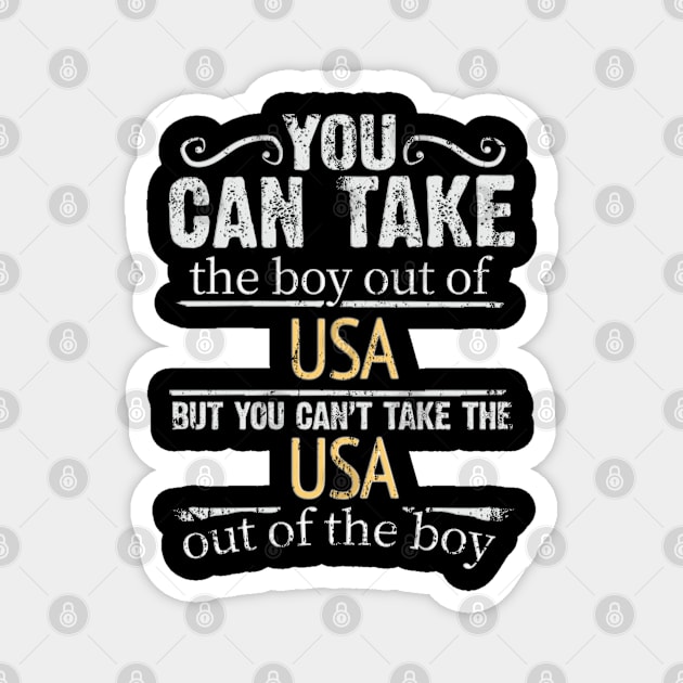 You Can Take The Boy Out Of USA But You Cant Take The USA Out Of The Boy - Gift for American With Roots From USA Magnet by Country Flags