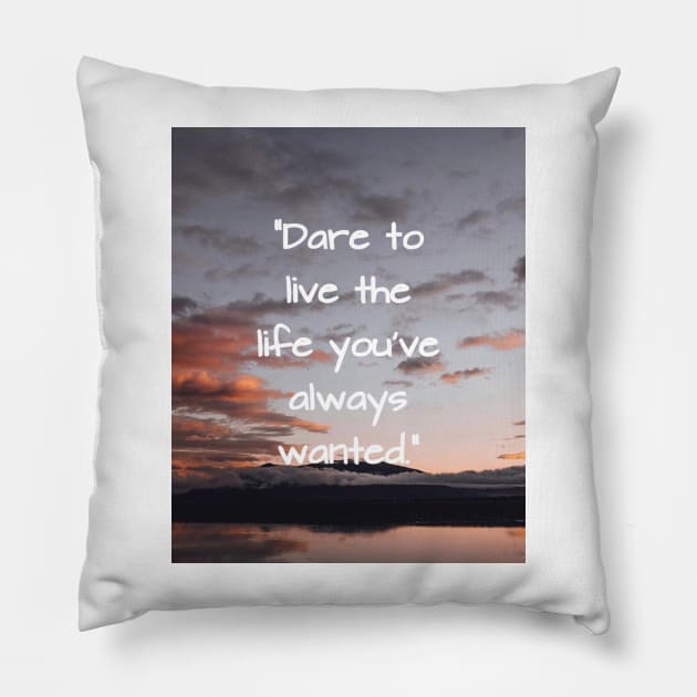 Dare to live the life you've always wanted Pillow by DWCENTERPRISES