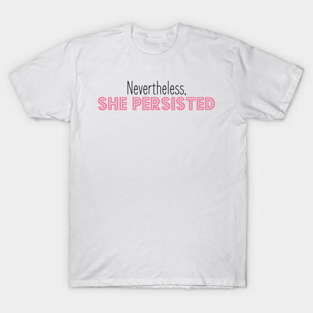 Discover nevertheless she persisted - Nevertheless She Persisted - T-Shirt