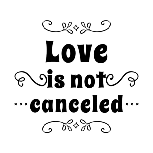 love is not cancelled T-Shirt