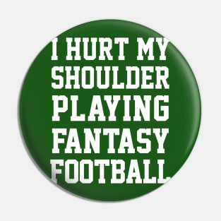 I Hurt My Shoulder Playing Fantasy Football / White #2 Pin