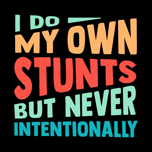 I Do My Own Stunts But Never Intentionally by TheDesignDepot