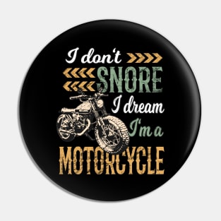 I Don't snore I Dream I'm a Motorcycle Pin