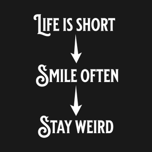 Life is short, smile often, Stay weird T-Shirt