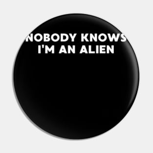 NOBODY KNOWS I'M AN ALIEN Pin