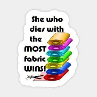 She who dies with the most fabric wins! Magnet